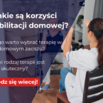 Dlaczego warto wybrać terapię w domowym zaciszu? – Rehabilitacja domowa i jej korzyści