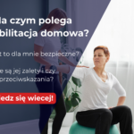 Na czym polega rehabilitacja domowa?