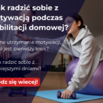 Jak Radzić Sobie z Motywacją Podczas Rehabilitacji Domowej?